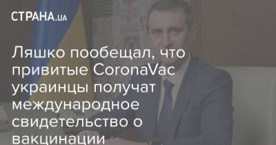 Виктор Ляшко - Ляшко пообещал, что привитые CoronaVac украинцы получат международное свидетельство о вакцинации - strana.ua - Украина
