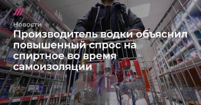 Производитель водки объяснил повышенный спрос на спиртное во время самоизоляции - tvrain.ru