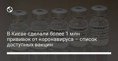 В Киеве сделали более 1 млн прививок от коронавируса – список доступных вакцин - liga.net - Украина - Киев