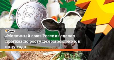 «Молочный союз России» сделал прогноз поросту цен намолоко кконцу года - ridus.ru - Россия