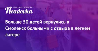 Больше 50 детей вернулись в Смоленск больными с отдыха в летнем лагере - readovka.news - Анапа - Смоленск