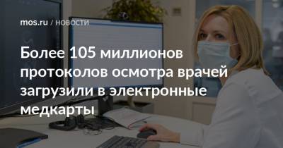 Более 105 миллионов протоколов осмотра врачей загрузили в электронные медкарты - mos.ru - Москва