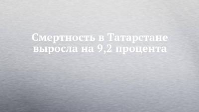Смертность в Татарстане выросла на 9,2 процента - chelny-izvest.ru - республика Татарстан