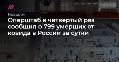 Оперштаб в четвертый раз сообщил о 799 умерших от ковида в России за сутки - tvrain.ru - Россия - Санкт-Петербург - Москва - Свердловская обл. - Московская обл. - Нижегородская обл.