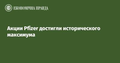 Акции Pfizer достигли исторического максимума - epravda.com.ua - Украина
