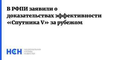 Кирилл Дмитриев - В РФПИ заявили о доказательствах эффективности «Спутника V» за рубежом - nsn.fm - Россия