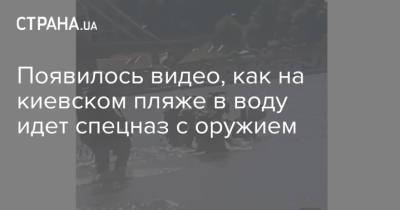 Появилось видео, как на киевском пляже в воду идет спецназ с оружием - strana.ua - Украина - Киев