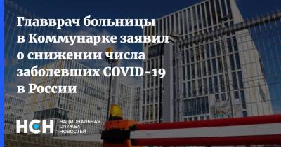 Денис Проценко - Главврач больницы в Коммунарке заявил о снижении числа заболевших COVID-19 в России - nsn.fm - Россия