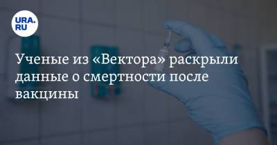 Ученые из «Вектора» раскрыли данные о смертности после вакцины - ura.news