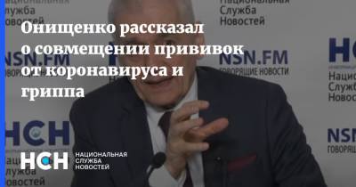 Геннадий Онищенко - Онищенко рассказал о совмещении прививок от коронавируса и гриппа - nsn.fm - Россия