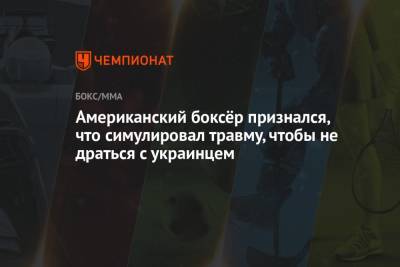 Американский боксёр признался, что симулировал травму, чтобы не драться с украинцем - championat.com - Украина