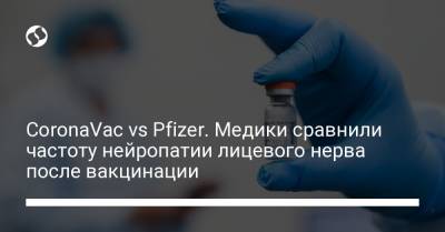 CoronaVac vs Pfizer. Медики сравнили частоту нейропатии лицевого нерва после вакцинации - liga.net - Украина - Гонконг