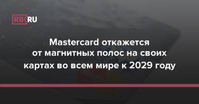 Mastercard откажется от магнитных полос на своих картах во всем мире к 2029 году - rb.ru - Сша