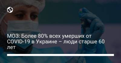 МОЗ: Более 80% всех умерших от COVID-19 в Украине – люди старше 60 лет - liga.net - Украина