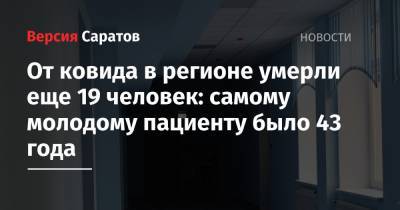 От ковида в регионе умерли еще 19 человек: самому молодому пациенту было 43 года - nversia.ru - Россия - Саратовская обл.