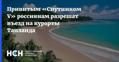 Привитым «Спутником V» россиянам разрешат въезд на курорты Таиланда - nsn.fm - Россия - Таиланд - Бангкок
