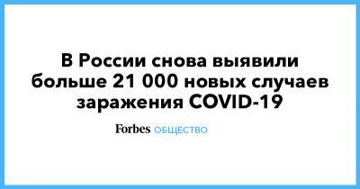 В России снова выявили больше 21 000 новых случаев заражения COVID-19 - forbes.ru - Россия - Санкт-Петербург - Москва