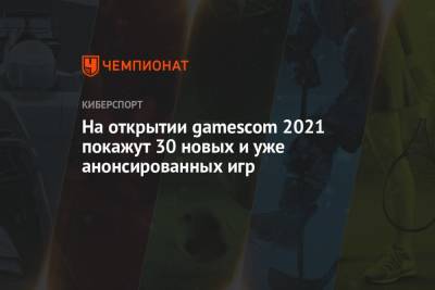На открытии gamescom 2021 покажут 30 новых и уже анонсированных игр - championat.com