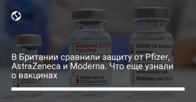 В Британии сравнили защиту от Pfizer, AstraZeneca и Moderna. Что еще узнали о вакцинах - liga.net - Украина - Англия
