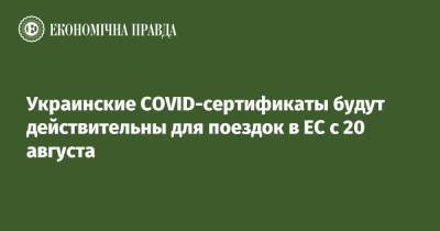 Украинские COVID-сертификаты будут действительны для поездок в ЕС с 20 августа - epravda.com.ua - Украина - Евросоюз