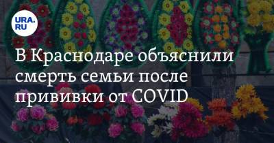 В Краснодаре объяснили смерть семьи после прививки от COVID - ura.news - Краснодар