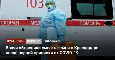 Врачи объяснили смерть семьи в Краснодаре после первой прививки от COVID-19 - kubnews.ru - Краснодарский край - Краснодар