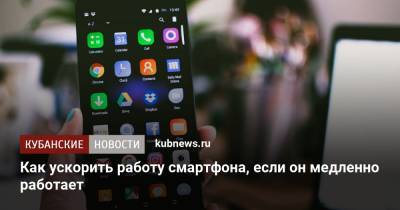 Артем Деев - Как ускорить работу смартфона, если он медленно работает - kubnews.ru