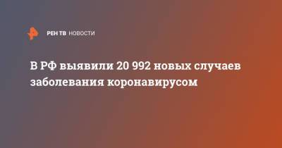 В РФ выявили 20 992 новых случаев заболевания коронавирусом - ren.tv - Россия - Санкт-Петербург - Москва - Московская обл.