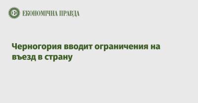 Черногория вводит ограничения на въезд в страну - epravda.com.ua - Украина - Черногория