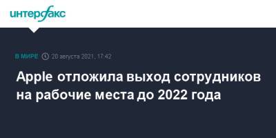 Apple отложила выход сотрудников на рабочие места до 2022 года - interfax.ru - Москва - Сша