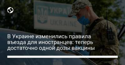 В Украине изменились правила въезда для иностранцев: теперь достаточно одной дозы вакцины - liga.net - Украина