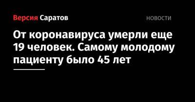 От коронавируса умерли еще 19 человек. Самому молодому пациенту было 45 лет - nversia.ru - Россия - Саратовская обл.