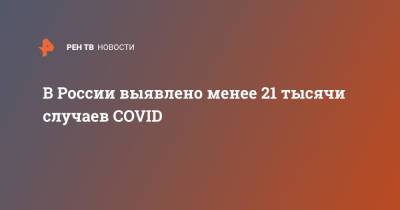 В России выявлено менее 21 тысячи случаев COVID - ren.tv - Россия - Санкт-Петербург - Москва - Московская обл.
