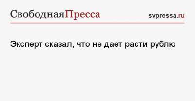 Эксперт сказал, что не дает расти рублю - svpressa.ru