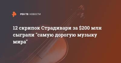 12 скрипок Страдивари за $200 млн сыграли "самую дорогую музыку мира" - ren.tv - Англия - Лондон