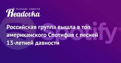 Российская группа вышла в топ американского Спотифая с песней 13-летней давности - readovka.ru - Россия