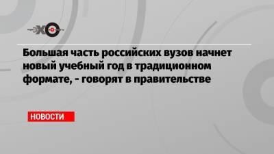 Дмитрий Чернышенко - Большая часть российских вузов начнет новый учебный год в традиционном формате, — говорят в правительстве - echo.msk.ru