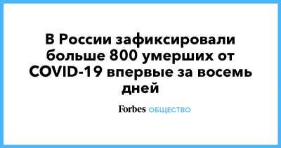 В России зафиксировали больше 800 умерших от COVID-19 впервые за восемь дней - forbes.ru - Россия - Санкт-Петербург - Москва - Московская обл.