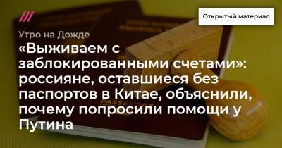 «Выживаем с заблокированными счетами»: россияне, оставшиеся без паспортов в Китае, объяснили, почему попросили помощи у Путина - tvrain.ru - Китай