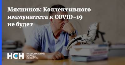 Александр Мясников - Мясников: Коллективного иммунитета к COVID-19 не будет - nsn.fm