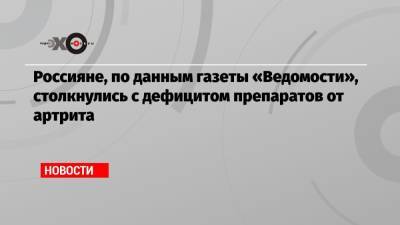 Россияне, по данным газеты «Ведомости», столкнулись с дефицитом препаратов от артрита - echo.msk.ru - Sandoz