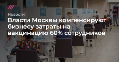 Власти Москвы компенсируют бизнесу затраты на вакцинацию 60% сотрудников - tvrain.ru - Москва