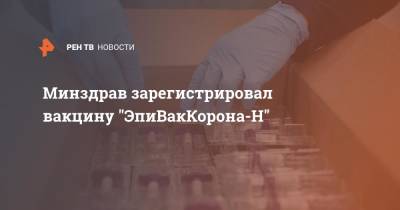 Минздрав зарегистрировал вакцину "ЭпиВакКорона-Н" - ren.tv - Россия
