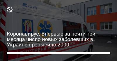 Коронавирус. Впервые за почти три месяца число новых заболевших в Украине превысило 2000 - liga.net - Украина