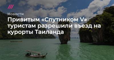 Привитым «Спутником V» туристам разрешили въезд на курорты Таиланда - tvrain.ru - Таиланд
