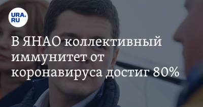 Дмитрий Артюхов - В ЯНАО коллективный иммунитет от коронавируса достиг 80% - ura.news - округ Янао