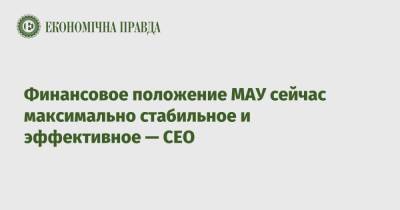 Евгений Дыхне - Финансовое положение МАУ сейчас максимально стабильное и эффективное — CEO - epravda.com.ua - Украина