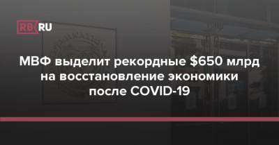 Кристалина Георгиева - МВФ выделит рекордные $650 млрд на восстановление экономики после COVID-19 - rb.ru - Россия