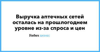 Выручка аптечных сетей осталась на прошлогоднем уровне из-за спроса и цен - forbes.ru