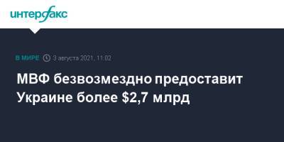 МВФ безвозмездно предоставит Украине более $2,7 млрд - interfax.ru - Москва - Украина